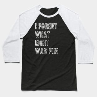 I forget what eight was for Baseball T-Shirt